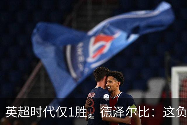 英超时代仅1胜，德泽尔比：这负面纪录是动力不是压力