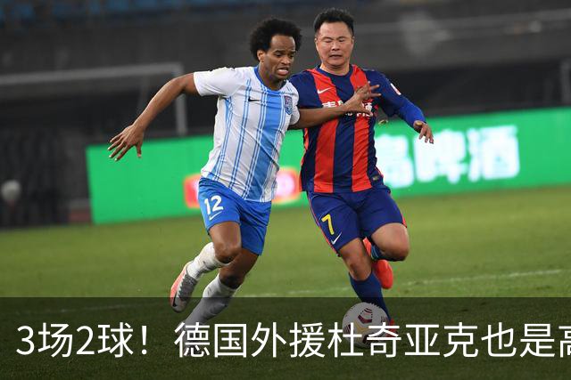 3场2球！德国外援杜奇亚克也是高级货！北京国安继续21场不败