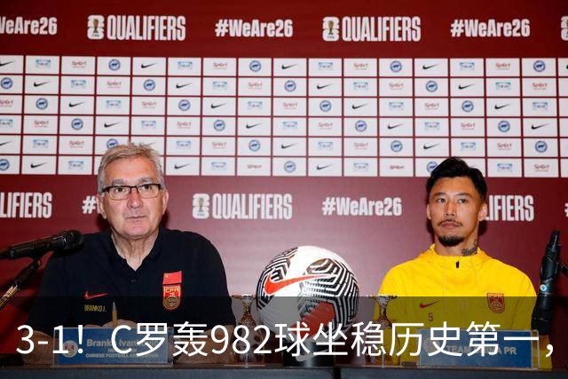 3-1！C罗轰982球坐稳历史第一，，赛后这一举动才是真格局